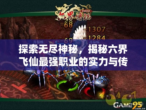 探索无尽神秘，揭秘六界飞仙最强职业的实力与传说：完全漫游神话世界的终极指南