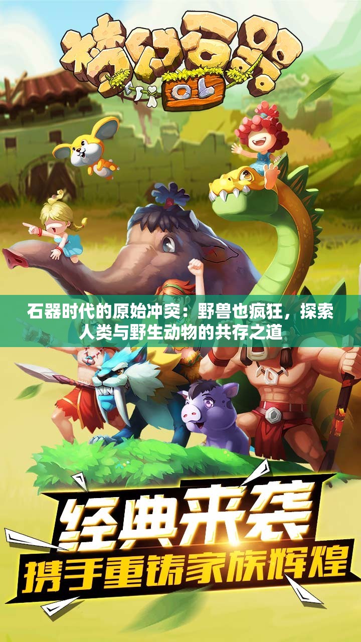 石器时代的原始冲突：野兽也疯狂，探索人类与野生动物的共存之道