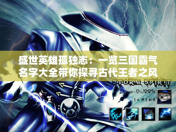 盛世英雄孤独志：一览三国霸气名字大全带你探寻古代王者之风