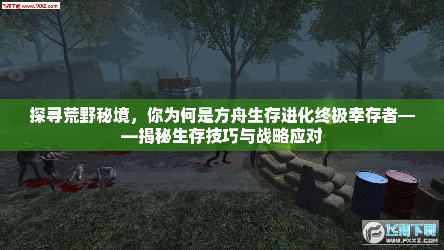 探寻荒野秘境，你为何是方舟生存进化终极幸存者——揭秘生存技巧与战略应对