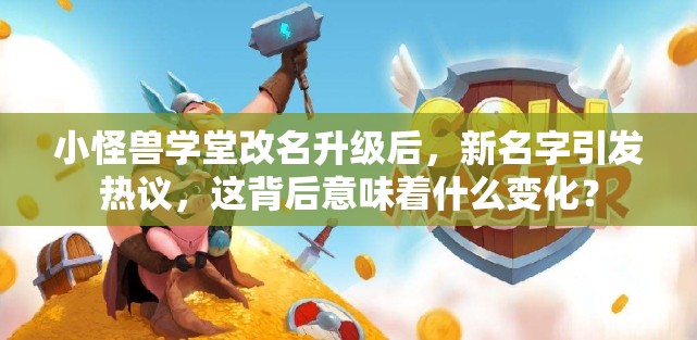 小怪兽学堂改名升级后，新名字引发热议，这背后意味着什么变化？
