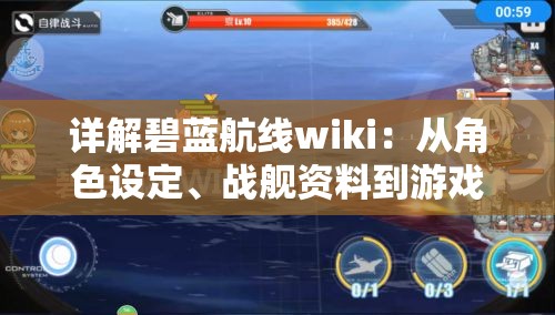 详解碧蓝航线wiki：从角色设定、战舰资料到游戏攻略全方位解析