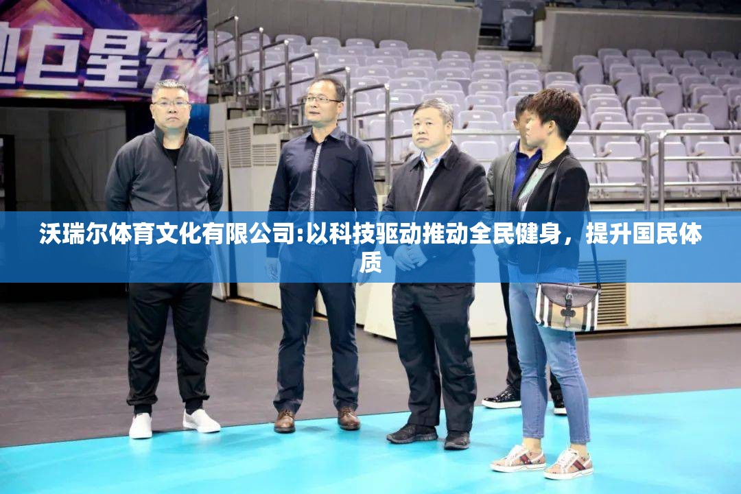沃瑞尔体育文化有限公司:以科技驱动推动全民健身，提升国民体质
