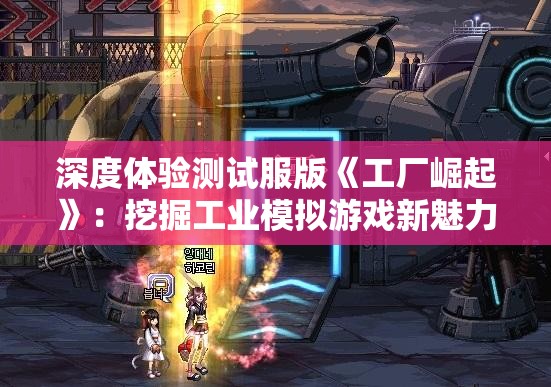深度体验测试服版《工厂崛起》：挖掘工业模拟游戏新魅力，确保玩家更优质的游戏体验