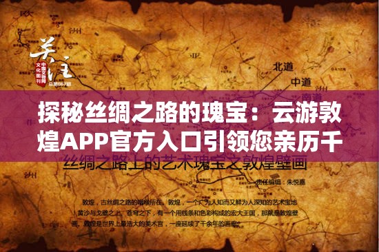 探秘丝绸之路的瑰宝：云游敦煌APP官方入口引领您亲历千年历史文化传承
