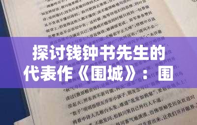 探讨钱钟书先生的代表作《围城》：围城者是谁的称号及其蕴含的深居人性探索