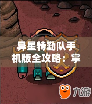 异星特勤队手机版全攻略：掌握关键升级策略，轻松提升战力