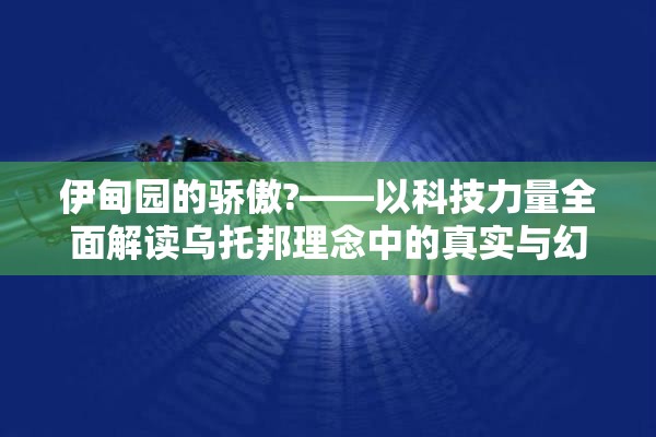 伊甸园的骄傲?——以科技力量全面解读乌托邦理念中的真实与幻想