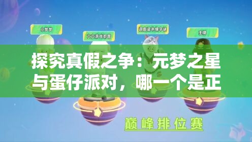 探究真假之争：元梦之星与蛋仔派对，哪一个是正版游戏？