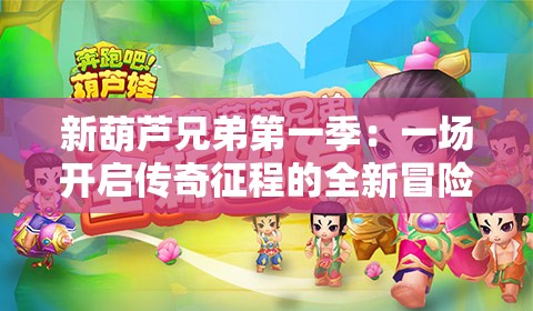 新葫芦兄弟第一季：一场开启传奇征程的全新冒险，七兄弟如何团结对抗邪恶力量？