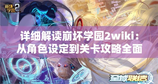 详细解读崩坏学园2wiki：从角色设定到关卡攻略全面剖析