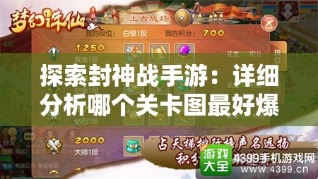探索封神战手游：详细分析哪个关卡图最好爆出强大的血戦武器
