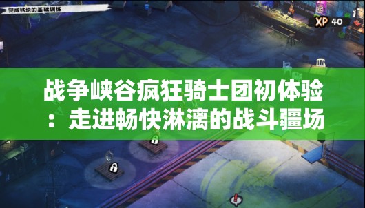 战争峡谷疯狂骑士团初体验：走进畅快淋漓的战斗疆场，详解如何游玩与策略技巧