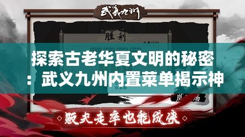 探索古老华夏文明的秘密：武义九州内置菜单揭示神秘任务线索与丰富角色设定