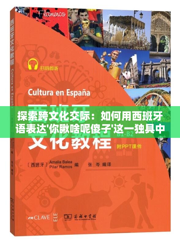 探索跨文化交际：如何用西班牙语表达'你瞅啥呢傻子'这一独具中国特色的口头禅