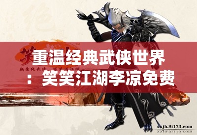 重温经典武侠世界：笑笑江湖李凉免费在线阅读，体验热血侠义人生