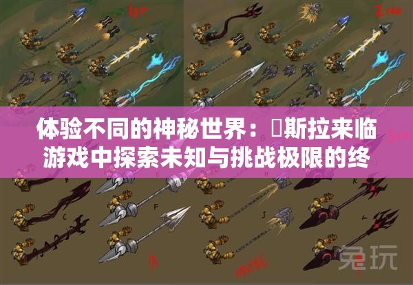 体验不同的神秘世界：兎斯拉来临游戏中探索未知与挑战极限的终极玩家指南