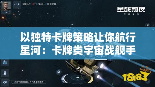 以独特卡牌策略让你航行星河：卡牌类宇宙战舰手游深度解析与玩家实战经验分享