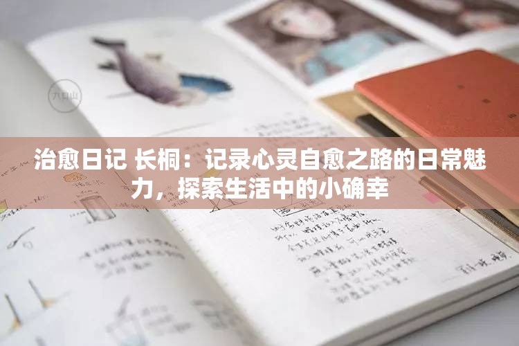 治愈日记 长桐：记录心灵自愈之路的日常魅力，探索生活中的小确幸