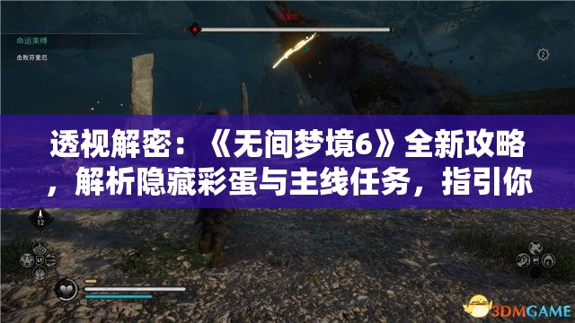 透视解密：《无间梦境6》全新攻略，解析隐藏彩蛋与主线任务，指引你轻松征服神秘梦境