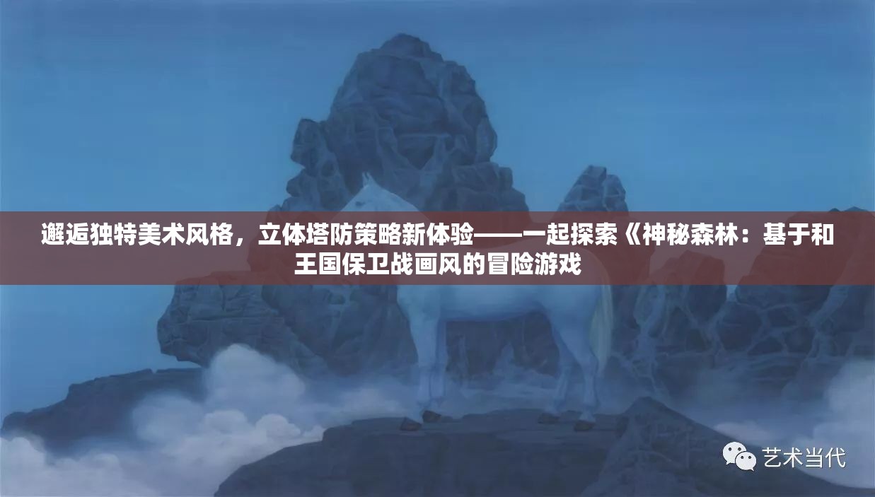 邂逅独特美术风格，立体塔防策略新体验——一起探索《神秘森林：基于和王国保卫战画风的冒险游戏