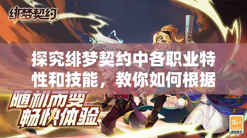 探究绯梦契约中各职业特性和技能，教你如何根据自身喜好和游戏策略选择合适的剧情角色