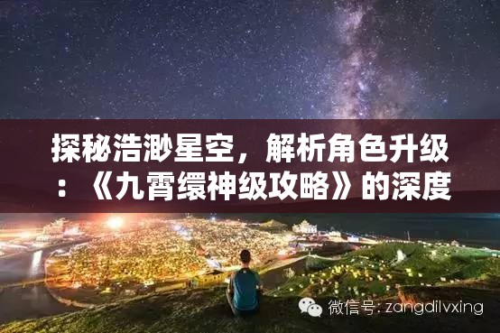探秘浩渺星空，解析角色升级：《九霄缳神级攻略》的深度解读与实战应用策略