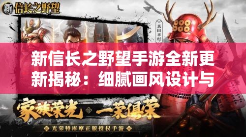 新信长之野望手游全新更新揭秘：细腻画风设计与丰富战略玩法共赋革新之力