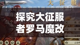 探究大征服者罗马魔改mod：体验不一样的皇权之旅，解构罗马帝国的兴衰因素与历史真相