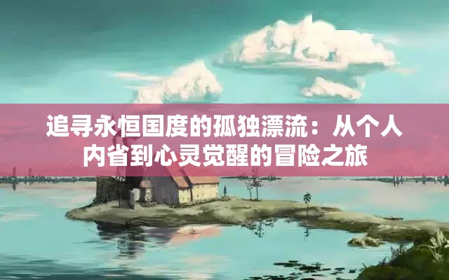 追寻永恒国度的孤独漂流：从个人内省到心灵觉醒的冒险之旅