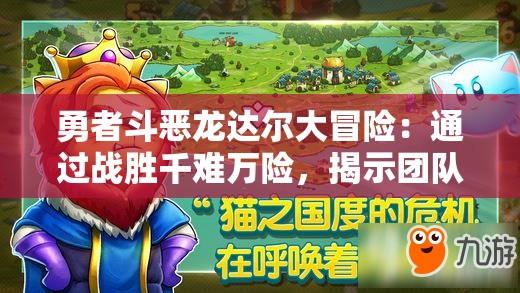 勇者斗恶龙达尔大冒险：通过战胜千难万险，揭示团队协作与友情力量的冒险故事引人深思