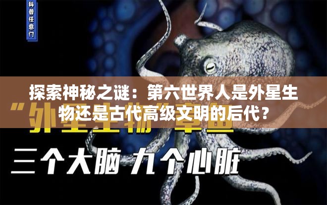 探索神秘之谜：第六世界人是外星生物还是古代高级文明的后代？