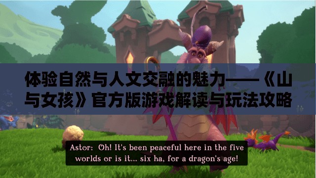 体验自然与人文交融的魅力——《山与女孩》官方版游戏解读与玩法攻略详解