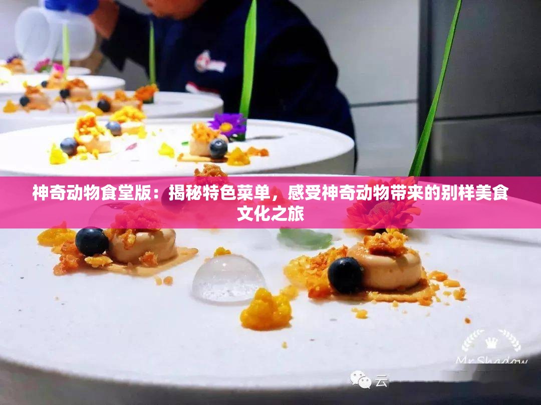 神奇动物食堂版：揭秘特色菜单，感受神奇动物带来的别样美食文化之旅