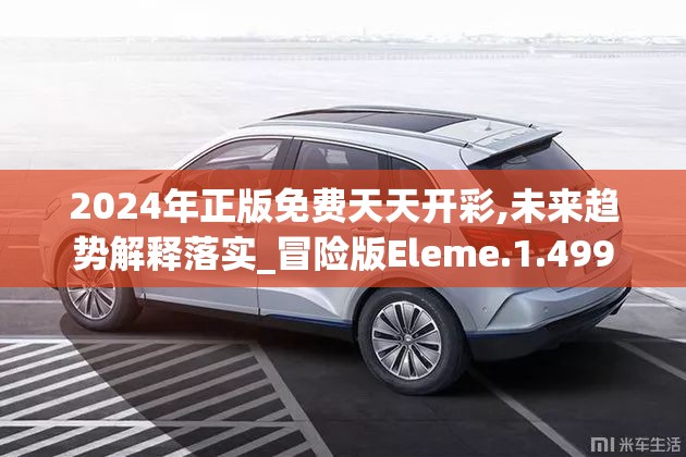 2024年正版免费天天开彩,未来趋势解释落实_冒险版Eleme.1.499