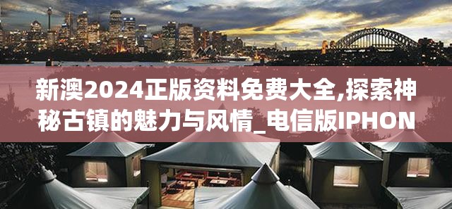 新澳2024正版资料免费大全,探索神秘古镇的魅力与风情_电信版IPHONE.1.850