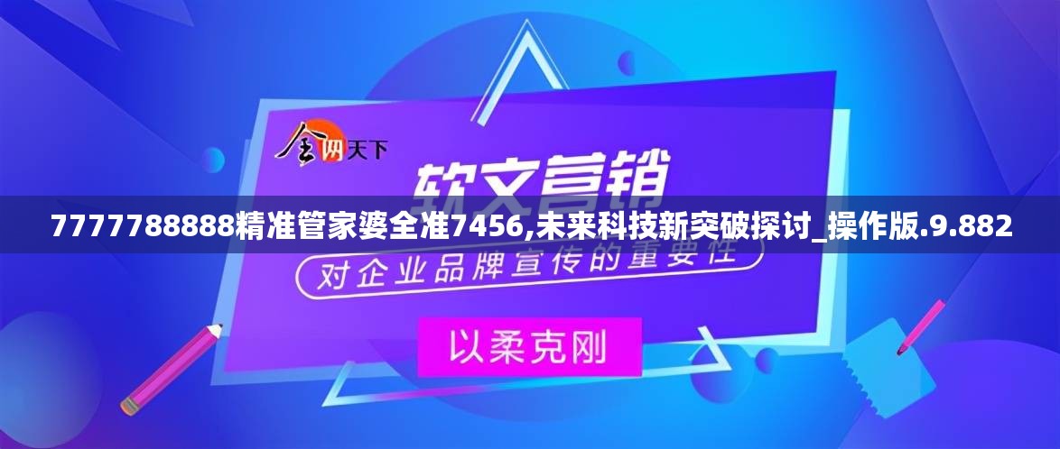 7777788888精准管家婆全准7456,未来科技新突破探讨_操作版.9.882