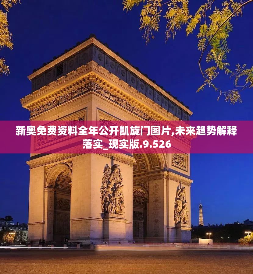 新奥免费资料全年公开凯旋门图片,未来趋势解释落实_现实版.9.526