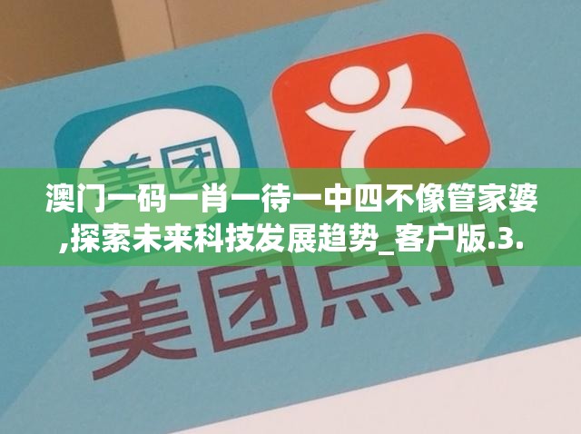 澳门一码一肖一待一中四不像管家婆,探索未来科技发展趋势_客户版.3.595
