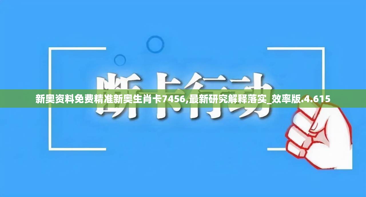 新奥资料免费精准新奥生肖卡7456,最新研究解释落实_效率版.4.615