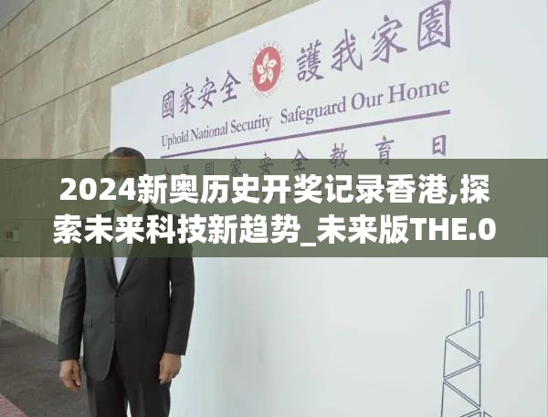 2024新奥历史开奖记录香港,探索未来科技新趋势_未来版THE.0.552