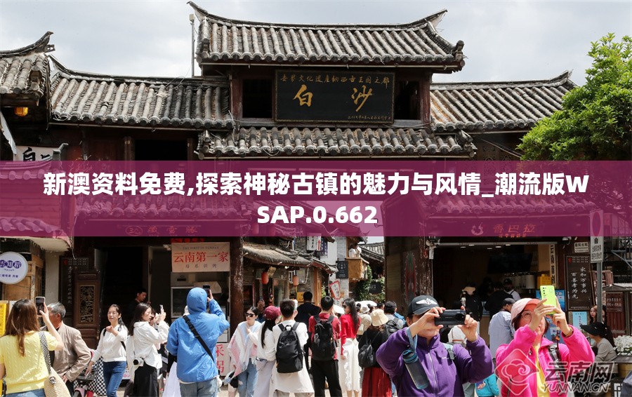 新澳资料免费,探索神秘古镇的魅力与风情_潮流版WSAP.0.662