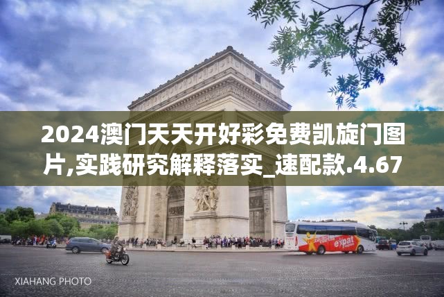 2024澳门天天开好彩免费凯旋门图片,实践研究解释落实_速配款.4.670