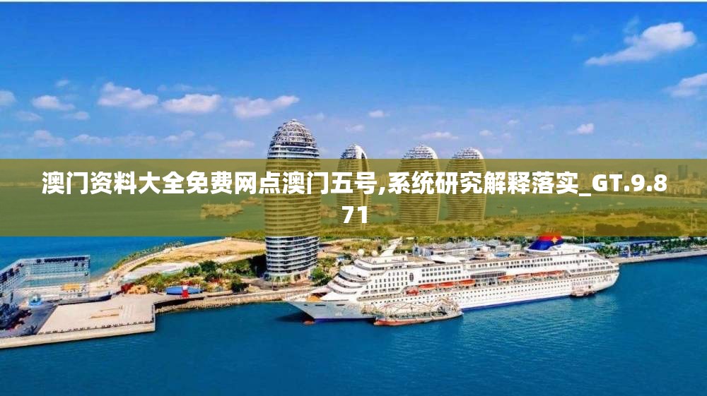 澳门资料大全免费网点澳门五号,系统研究解释落实_GT.9.871