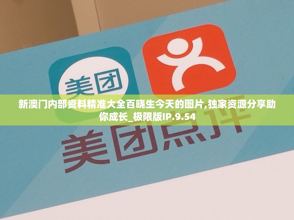 新澳门内部资料精准大全百晓生今天的图片,独家资源分享助你成长_极限版IP.9.54