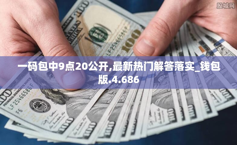 一码包中9点20公开,最新热门解答落实_钱包版.4.686