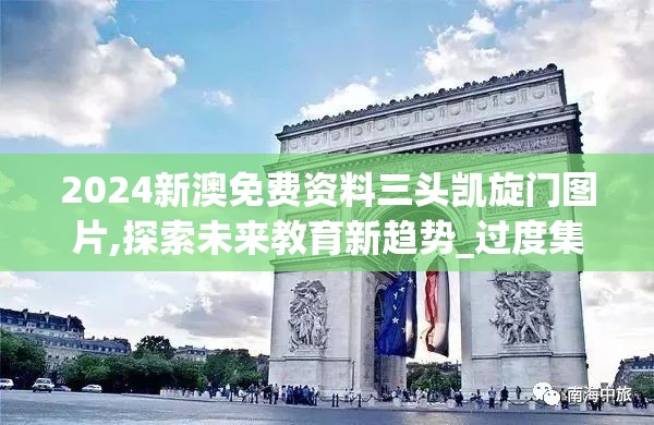 2024新澳免费资料三头凯旋门图片,探索未来教育新趋势_过度集.8.660