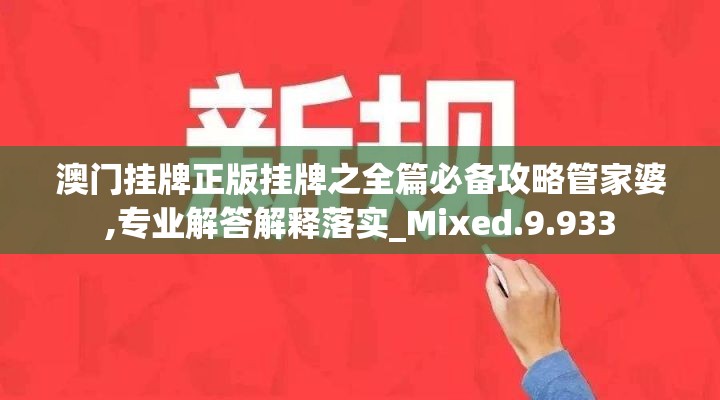 澳门挂牌正版挂牌之全篇必备攻略管家婆,专业解答解释落实_Mixed.9.933