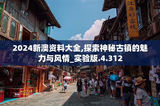 2024新澳资料大全,探索神秘古镇的魅力与风情_实验版.4.312