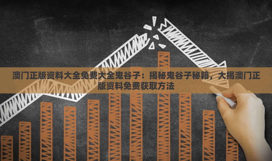 澳门正版资料大全免费大全鬼谷子：揭秘鬼谷子秘籍，大揭澳门正版资料免费获取方法
